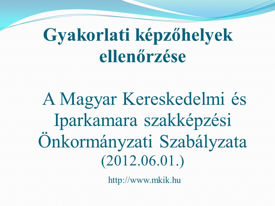 Gyakorlati képzőhelyek ellenőrzése A Magyar Kereskedelmi és Iparkamara szakképzési Önkormányzati Szabályzata ( )