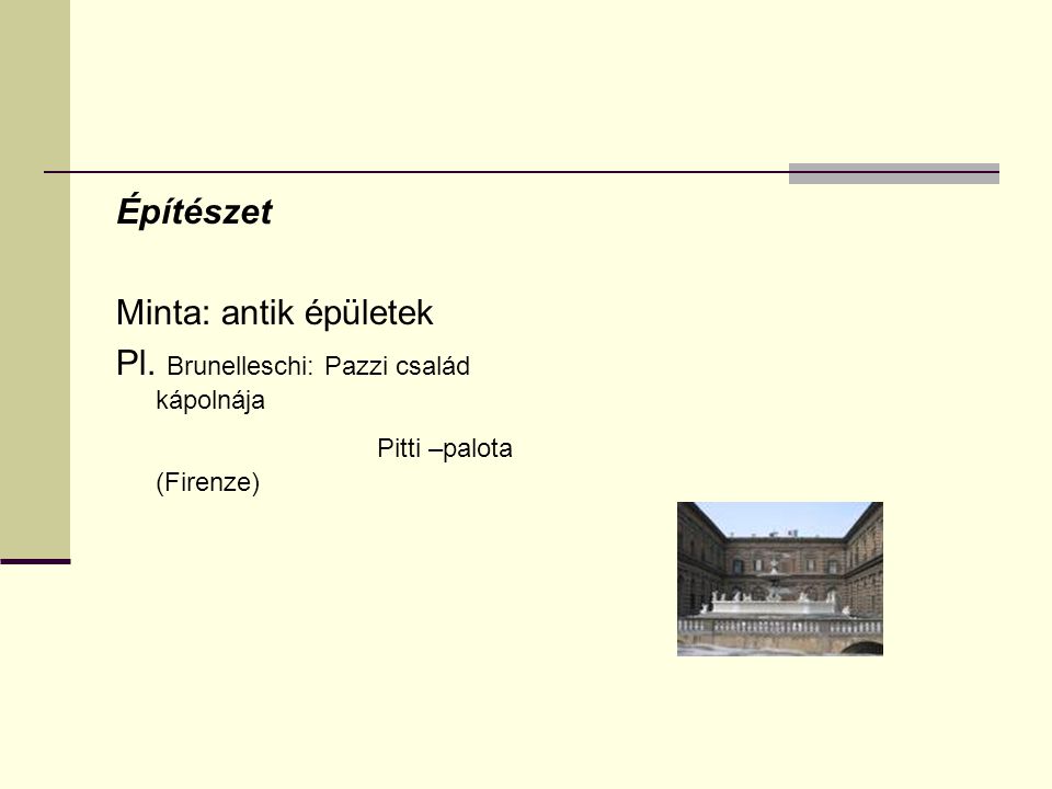 Építészet Minta: antik épületek Pl. Brunelleschi: Pazzi család kápolnája Pitti –palota (Firenze)
