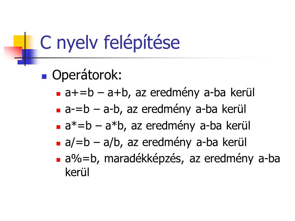 C nyelv felépítése Operátorok: a+=b – a+b, az eredmény a-ba kerül