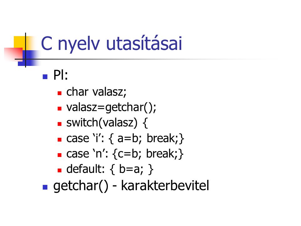 C nyelv utasításai Pl: getchar() - karakterbevitel char valasz;
