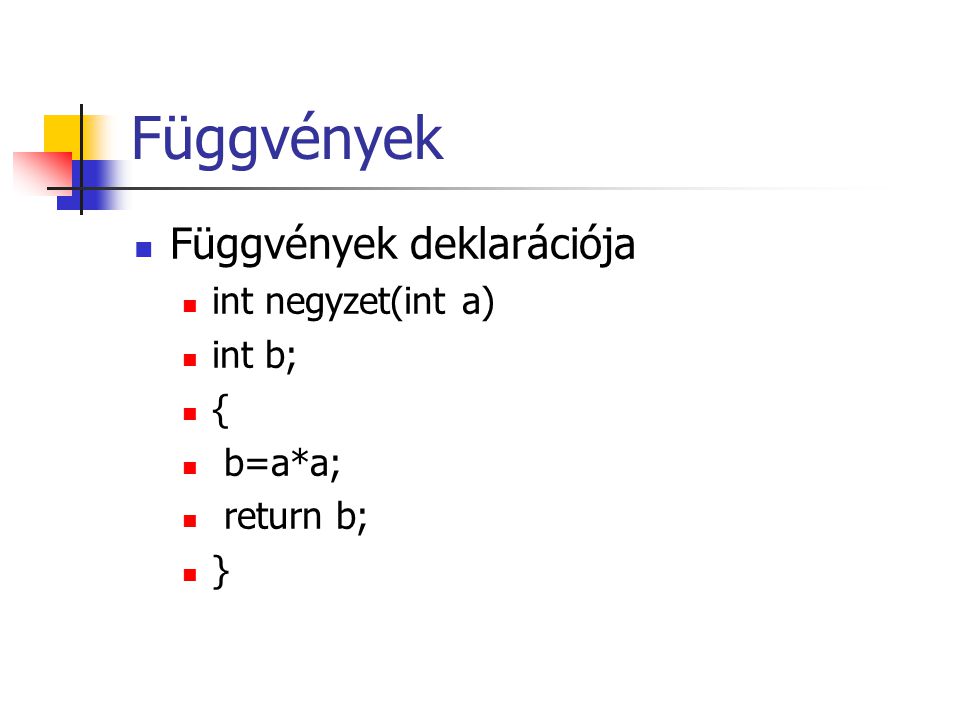 Függvények Függvények deklarációja int negyzet(int a) int b; { b=a*a;