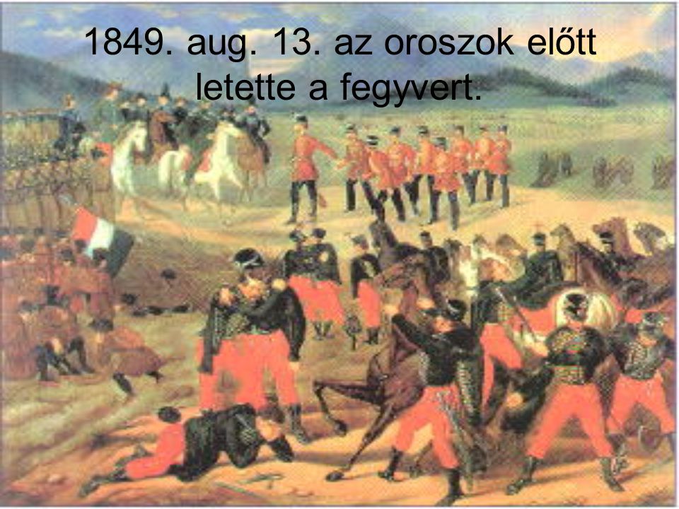 1849. aug. 13. az oroszok előtt letette a fegyvert.