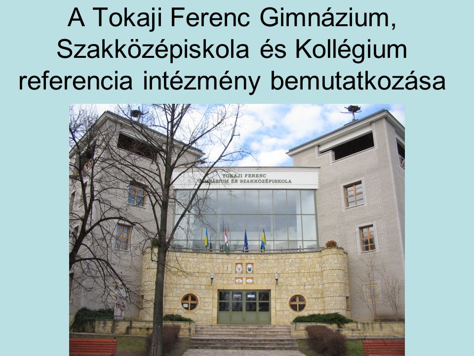 A Tokaji Ferenc Gimnázium, Szakközépiskola és Kollégium referencia intézmény bemutatkozása