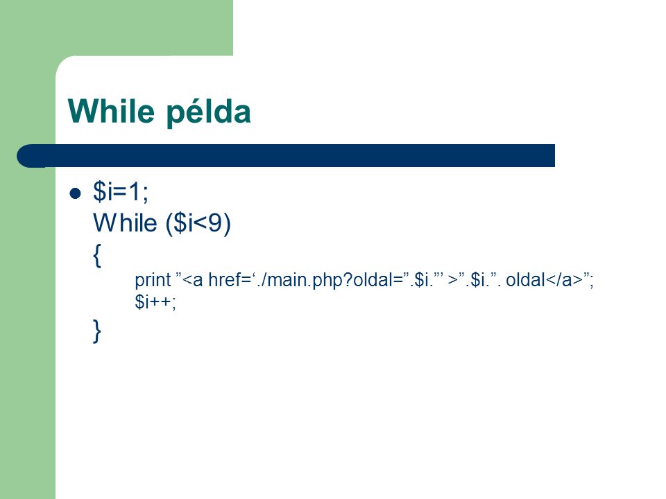 While példa $i=1; While ($i<9) { print <a href=‘./main.php oldal= .$i. ’ > .$i. .