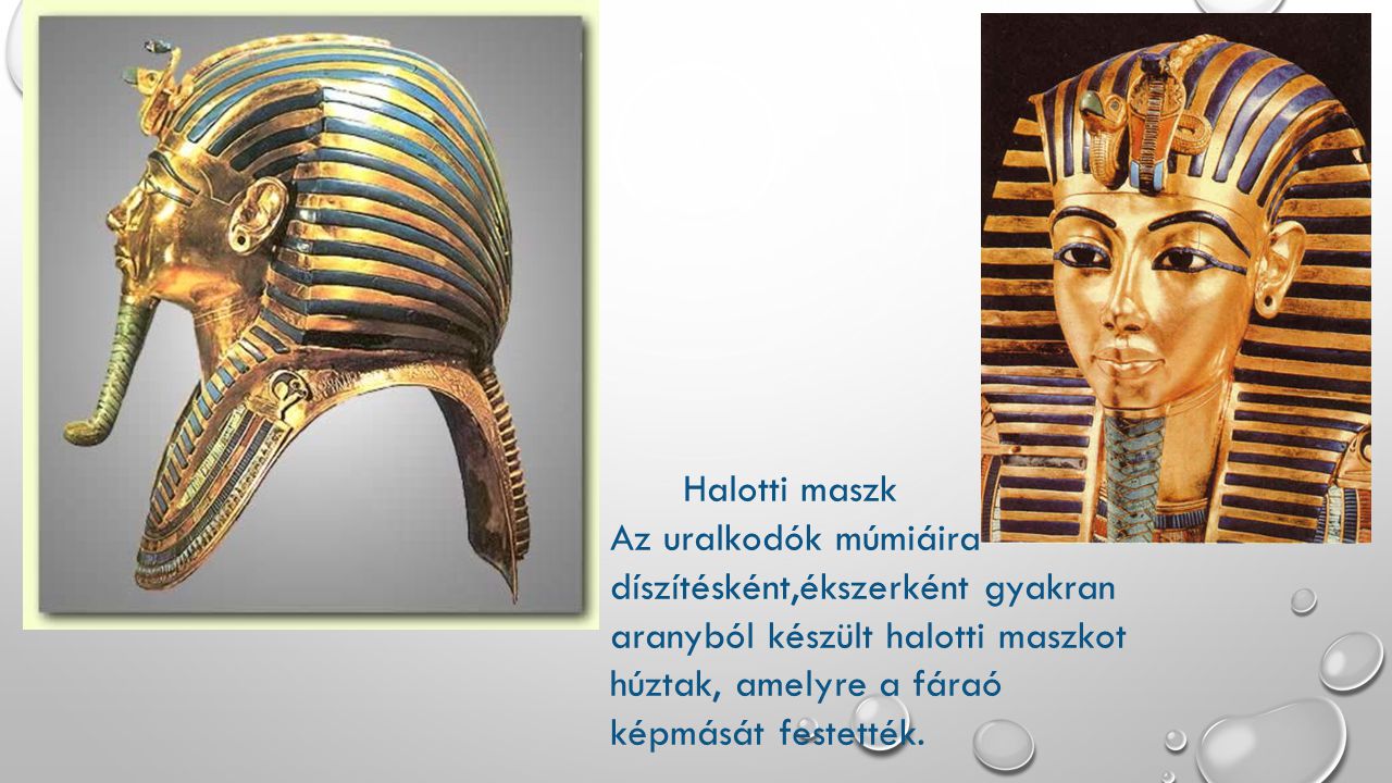 Halotti maszk Az uralkodók múmiáira díszítésként,ékszerként gyakran aranyból készült halotti maszkot húztak, amelyre a fáraó képmását festették.