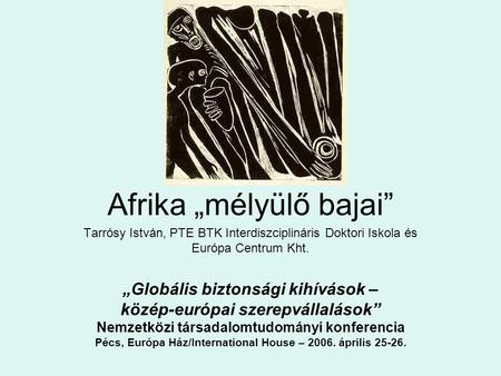 „Globális biztonsági kihívások – közép-európai szerepvállalások” Nemzetközi társadalomtudományi konferencia Pécs, Európa Ház/International House – 2006.