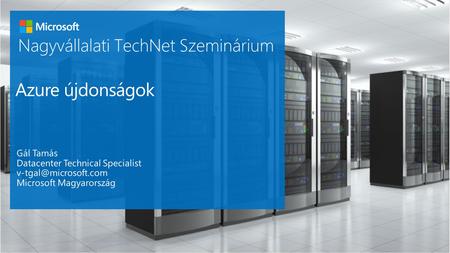 Azure újdonságok Gál Tamás Datacenter Technical Specialist