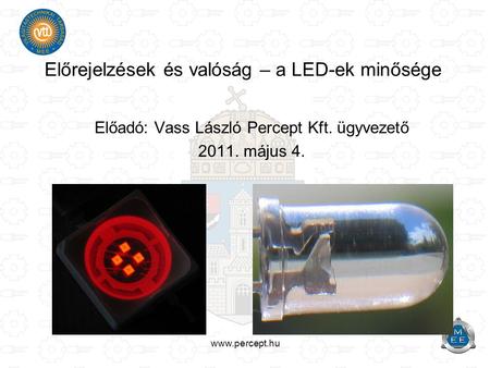Www.percept.hu Előadó: Vass László Percept Kft. ügyvezető 2011. május 4. Előrejelzések és valóság – a LED-ek minősége.