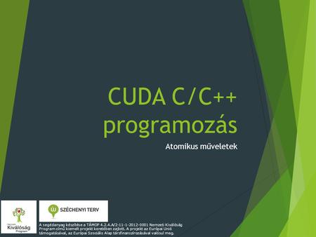 CUDA C/C++ programozás Atomikus műveletek A segédanyag készítése a TÁMOP 4.2.4.A/2-11-1-2012-0001 Nemzeti Kiválóság Program című kiemelt projekt keretében.