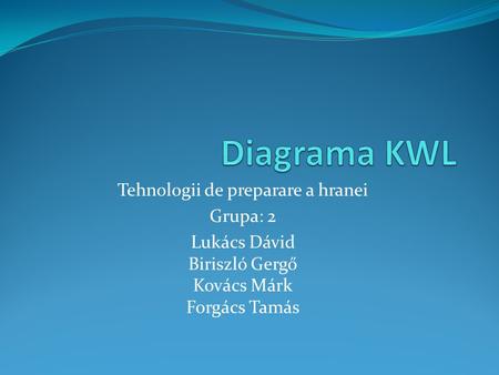 Tehnologii de preparare a hranei Grupa: 2 Lukács Dávid Biriszló Gergő Kovács Márk Forgács Tamás.