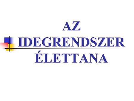 AZ IDEGRENDSZER ÉLETTANA