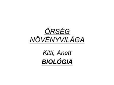 ŐRSÉG NÖVÉNYVILÁGA Kitti, Anett BIOLÓGIA.