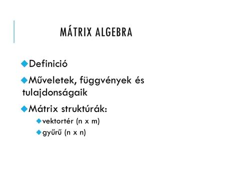 Műveletek, függvények és tulajdonságaik Mátrix struktúrák: