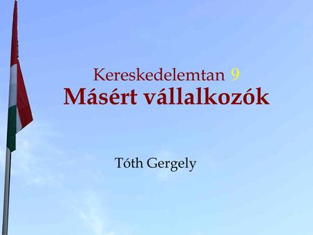 Kereskedelemtan 9 Másért vállalkozók Tóth Gergely.