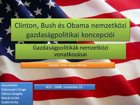 Clinton, Bush és Obama nemzetközi gazdaságpolitikai koncepciói Gazdaságpolitikák nemzetközi vonatkozásai 1 Készítették: Debreczeni Kinga Gánics Gergely.