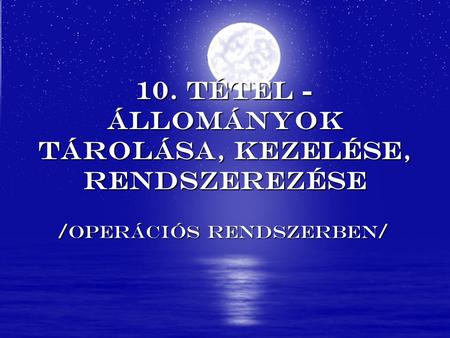 10. tétel - Állományok tárolása, kezelése, rendszerezése