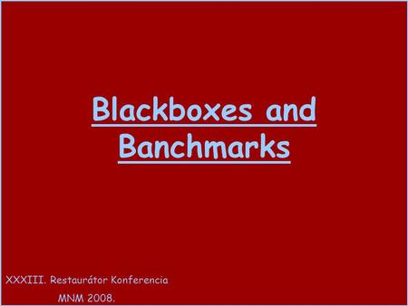 Blackboxes and Banchmarks XXXIII. Restaurátor Konferencia MNM 2008.
