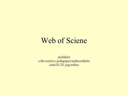 Web of Sciene melléklet a Bevezetés a pedagógiai tájékozódásba című ELTE jegyzethez.