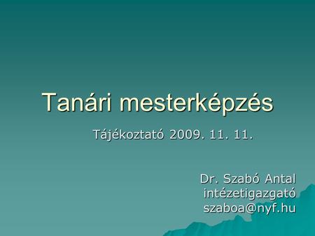 Tanári mesterképzés Tájékoztató Dr. Szabó Antal