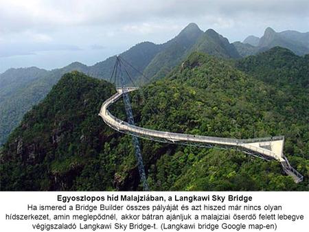 Egyoszlopos híd Malajziában, a Langkawi Sky Bridge Ha ismered a Bridge Builder összes pályáját és azt hiszed már nincs olyan hídszerkezet, amin meglepődnél,