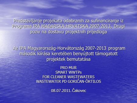 Predstavljanje projekata odabranih za sufinanciranje iz Programa IPA MAĐARSKA-HRVATSKA 2007-2013, Drugi poziv na dostavu projektnih prijedloga Az IPA Magyarország-Horvátország.