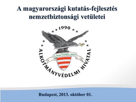 Budapest, 2013. október 01. A magyarországi kutatás-fejlesztés nemzetbiztonsági vetületei.