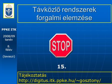 PPKE ITK 2008/09 tanév 8. félév (tavaszi) Távközlő rendszerek forgalmi elemzése Tájékoztatás  15.