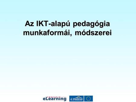 Az IKT-alapú pedagógia munkaformái, módszerei. 3 betűs világ IKT IST SDT.
