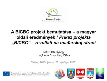 A BICBC projekt bemutatása – a magyar oldali eredmények / Prikaz projekta „BICBC” – rezultati na mađarskoj strani Osijek, 2015. január 23. siječnja 2015.