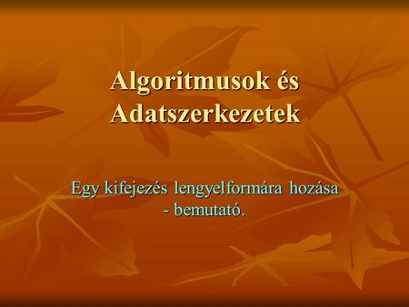 Algoritmusok és Adatszerkezetek Egy kifejezés lengyelformára hozása - bemutató.