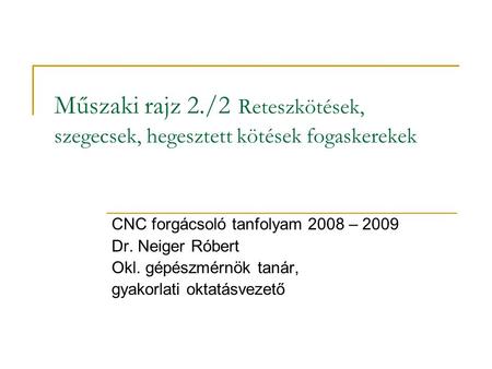 CNC forgácsoló tanfolyam 2008 – 2009 Dr. Neiger Róbert