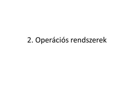 2. Operációs rendszerek.