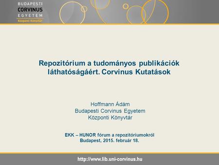 Repozitórium a tudományos publikációk láthatóságáért. Corvinus Kutatások EKK – HUNOR fórum a repozitóriumokról Budapest,