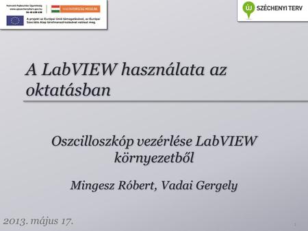 A LabVIEW használata az oktatásban Oszcilloszkóp vezérlése LabVIEW környezetből 1 Mingesz Róbert, Vadai Gergely 2013. május 17.