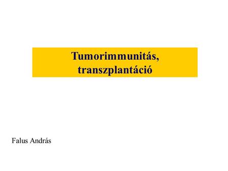 Tumorimmunitás, transzplantáció Falus András. protoonkogének tumor szuppresszor gének egészséges állapot.