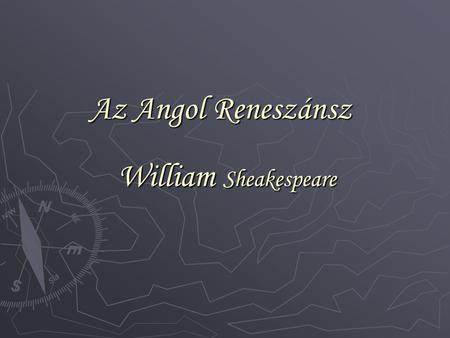 Az Angol Reneszánsz William Sheakespeare.