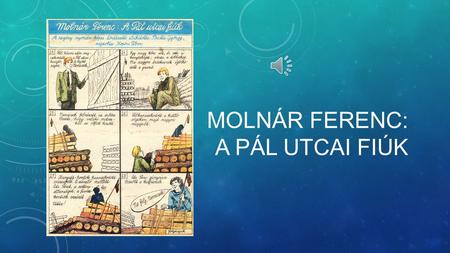 MOLNÁR FERENC: A PÁL UTCAI FIÚK Pál utcai fiúk Molnár Ferenc ifjúsági regénye. Első közlése 1906-ban, a Tanulók Lapja című ifjúsági folyóiratban folytatásokban.