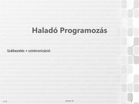 V 1.0 OE-NIK HP 1 Haladó Programozás Szálkezelés + szinkronizáció.