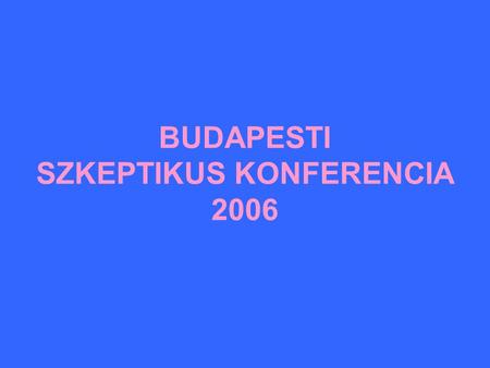 BUDAPESTI SZKEPTIKUS KONFERENCIA 2006. Az ORTT állásfoglalása: „A Panaszbizottság egyhangú megítélése szerint a tudomány kontra ezotéria kérdéskörének.