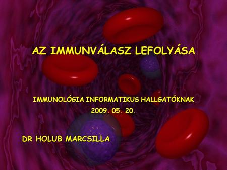 AZ IMMUNVÁLASZ LEFOLYÁSA IMMUNOLÓGIA INFORMATIKUS HALLGATÓKNAK