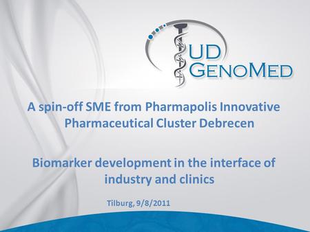 A spin-off SME from Pharmapolis Innovative Pharmaceutical Cluster Debrecen Biomarker development in the interface of industry and clinics Tilburg, 9/8/2011.