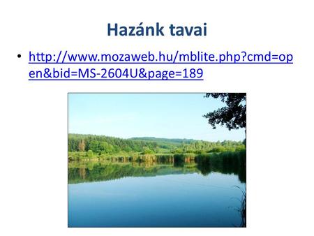 Hazánk tavai http://www.mozaweb.hu/mblite.php?cmd=open&bid=MS-2604U&page=189.