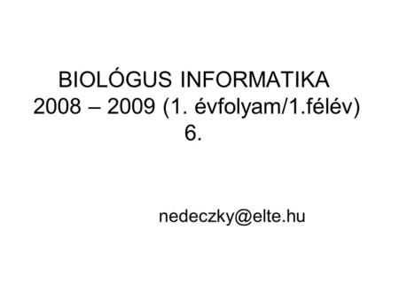 BIOLÓGUS INFORMATIKA 2008 – 2009 (1. évfolyam/1.félév) 6.