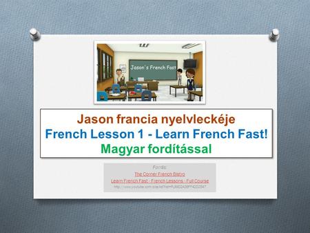 Jason francia nyelvleckéje French Lesson 1 - Learn French Fast! Magyar fordítással Forrás: The Corner French Bistro Learn French Fast - French Lessons.
