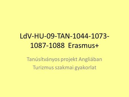 LdV-HU-09-TAN-1044-1073- 1087-1088 Erasmus+ Tanúsítványos projekt Angliában Turizmus szakmai gyakorlat.