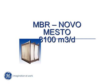 MBR – NOVO MESTO 8100 m3/d. 1 / GE / Novo Mesto – MBR plant basic data Daily capacity ADF:8100 m3/d Population Eqivalent (PE):55000 PE Hourly flow: 460/704.