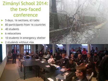 Zimányi School 2014: the two-faced conference  5 days, 16 sections, 63 talks  80 participants from 16 countries  40 students  6 relocations  10 students.