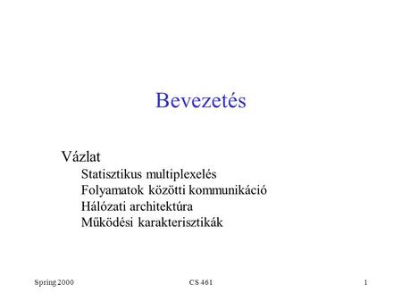 Spring 2000CS 4611 Bevezetés Vázlat Statisztikus multiplexelés Folyamatok közötti kommunikáció Hálózati architektúra Működési karakterisztikák.