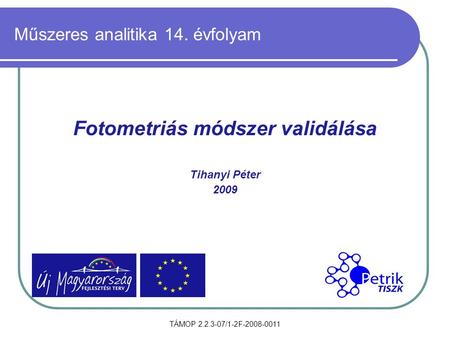TÁMOP 2.2.3-07/1-2F-2008-0011 Műszeres analitika 14. évfolyam Fotometriás módszer validálása Tihanyi Péter 2009.