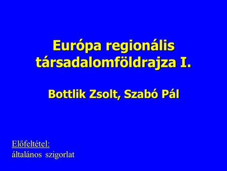 Európa regionális társadalomföldrajza I. Bottlik Zsolt, Szabó Pál